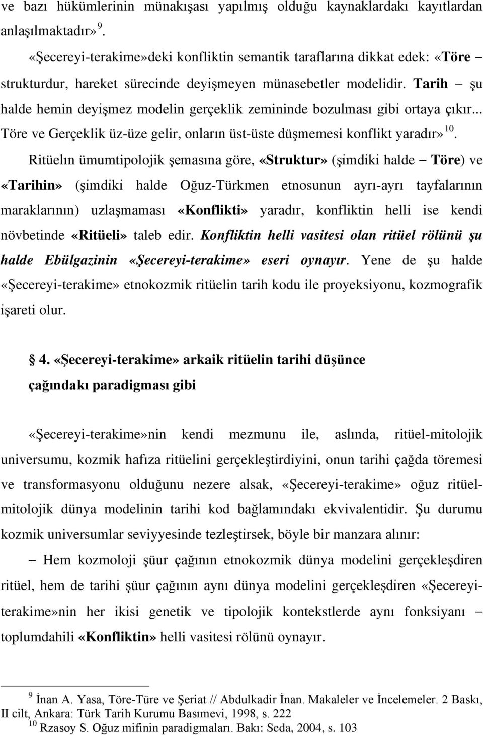 Tarih şu halde hemin deyişmez modelin gerçeklik zemininde bozulması gibi ortaya çıkır... Töre ve Gerçeklik üz-üze gelir, onların üst-üste düşmemesi konflikt yaradır» 10.