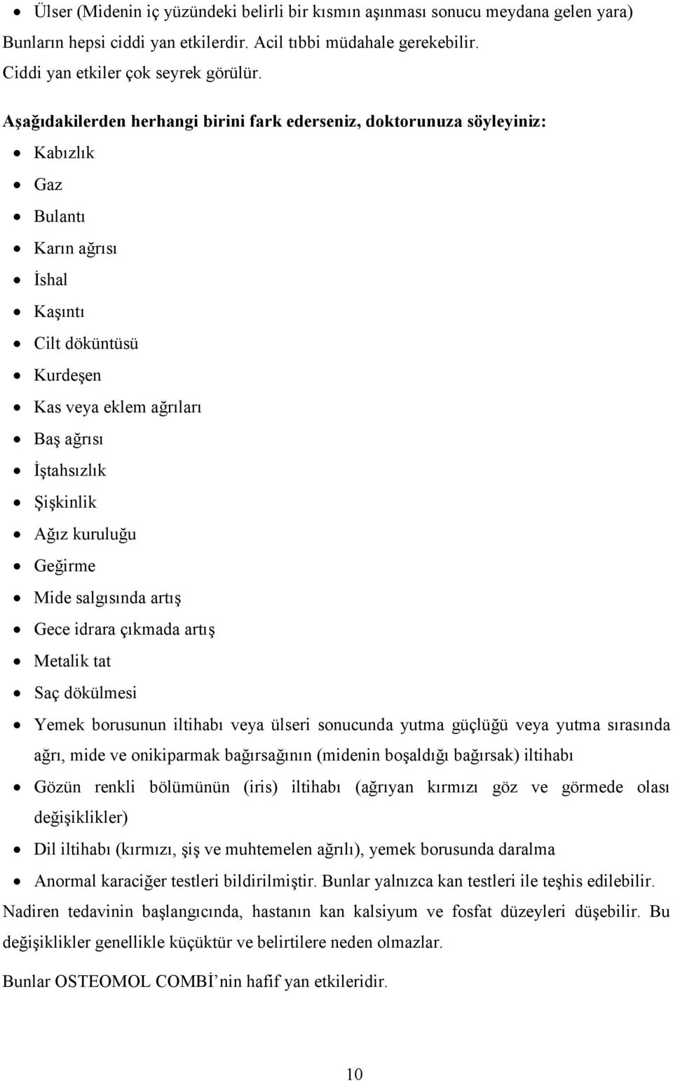 Şişkinlik Ağız kuruluğu Geğirme Mide salgısında artış Gece idrara çıkmada artış Metalik tat Saç dökülmesi Yemek borusunun iltihabı veya ülseri sonucunda yutma güçlüğü veya yutma sırasında ağrı, mide