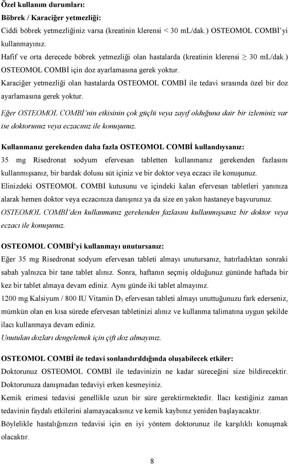 Karaciğer yetmezliği olan hastalarda OSTEOMOL COMBİ ile tedavi sırasında özel bir doz ayarlamasına gerek yoktur.