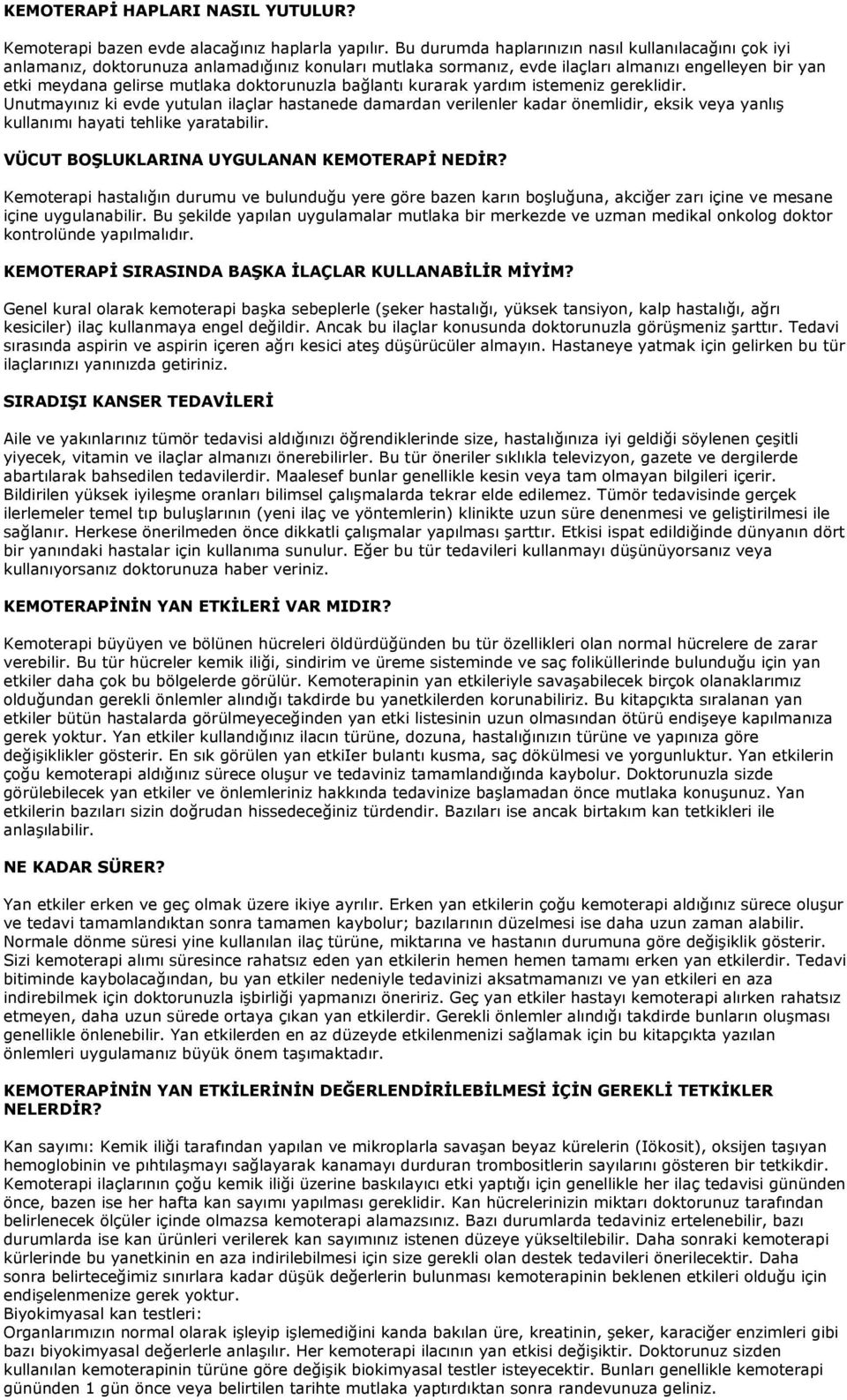 doktorunuzla bağlantı kurarak yardım istemeniz gereklidir. Unutmayınız ki evde yutulan ilaçlar hastanede damardan verilenler kadar önemlidir, eksik veya yanlış kullanımı hayati tehlike yaratabilir.