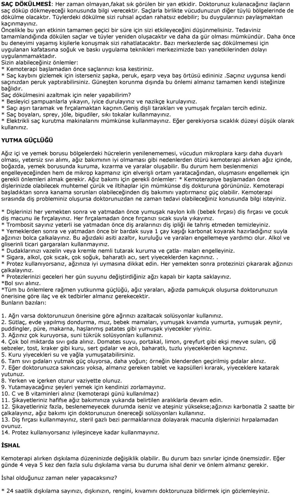 Öncelikle bu yan etkinin tamamen geçici bir süre için sizi etkileyeceğini düşünmelisiniz. Tedaviniz tamamlandığında dökülen saçlar ve tüyler yeniden oluşacaktır ve daha da gür olması mümkündür.