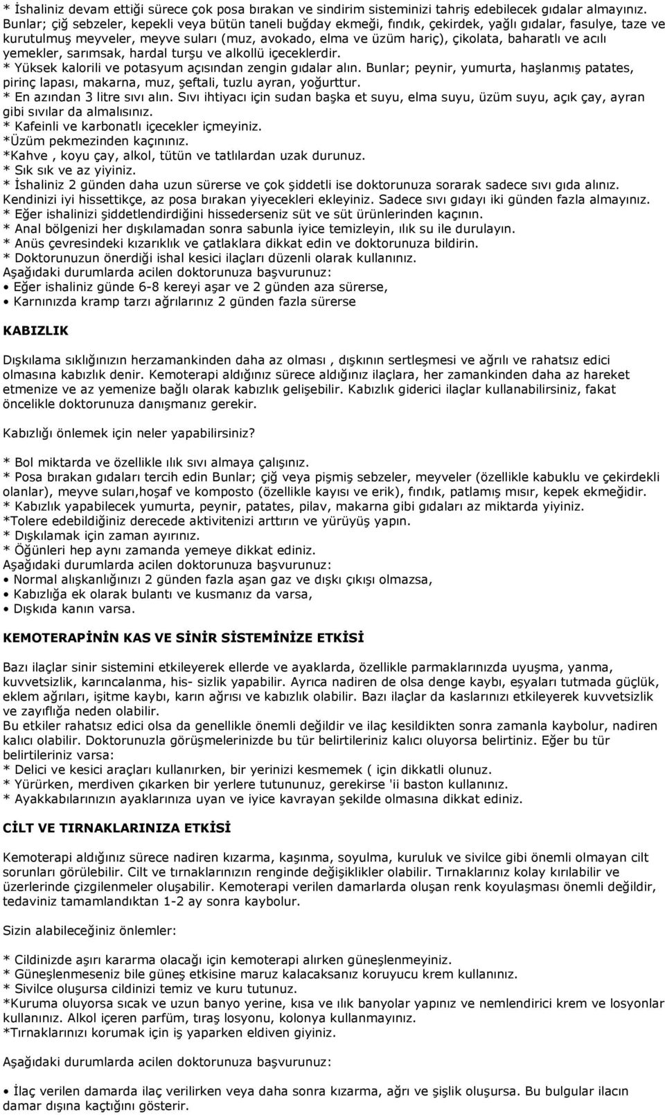 baharatlı ve acılı yemekler, sarımsak, hardal turşu ve alkollü içeceklerdir. * Yüksek kalorili ve potasyum açısından zengin gıdalar alın.