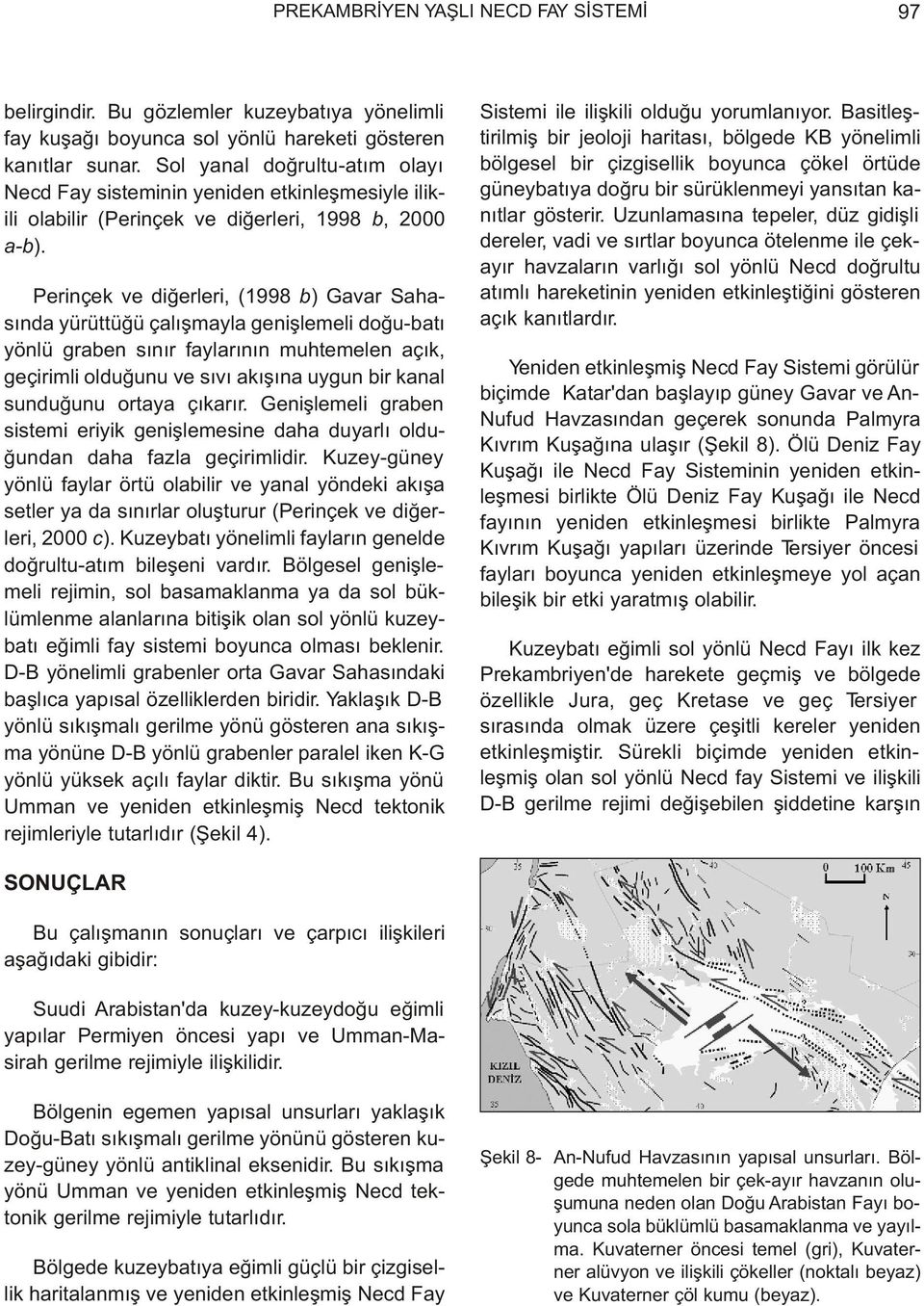 Perinçek ve diðerleri, (1998 b) Gavar Sahasýnda yürüttüðü çalýþmayla geniþlemeli doðu-batý yönlü graben sýnýr faylarýnýn muhtemelen açýk, geçirimli olduðunu ve sývý akýþýna uygun bir kanal sunduðunu