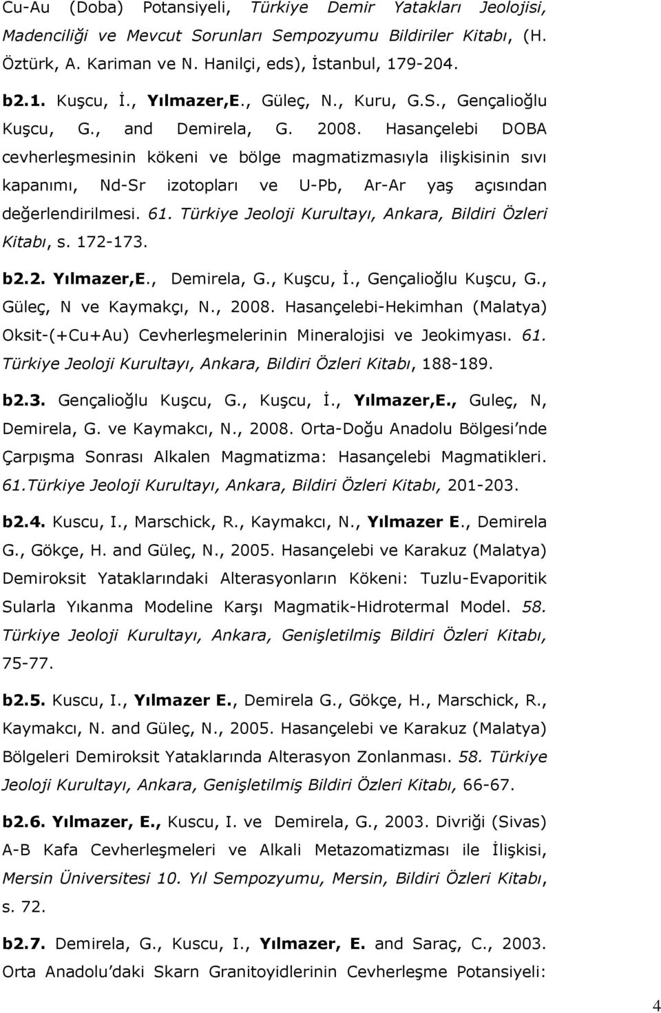 Hasançelebi DOBA cevherleşmesinin kökeni ve bölge magmatizmasıyla ilişkisinin sıvı kapanımı, Nd-Sr izotopları ve U-Pb, Ar-Ar yaş açısından değerlendirilmesi. 61.