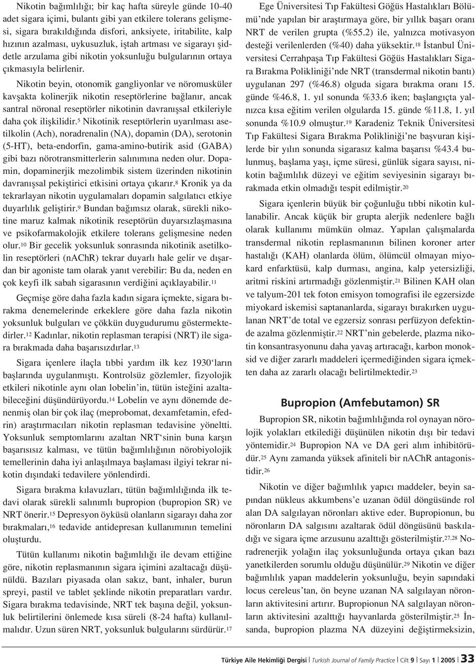 Nikotin beyin, otonomik gangliyonlar ve nöromusküler kavflakta kolinerjik nikotin reseptörlerine ba lan r, ancak santral nöronal reseptörler nikotinin davran flsal etkileriyle daha çok iliflkilidir.