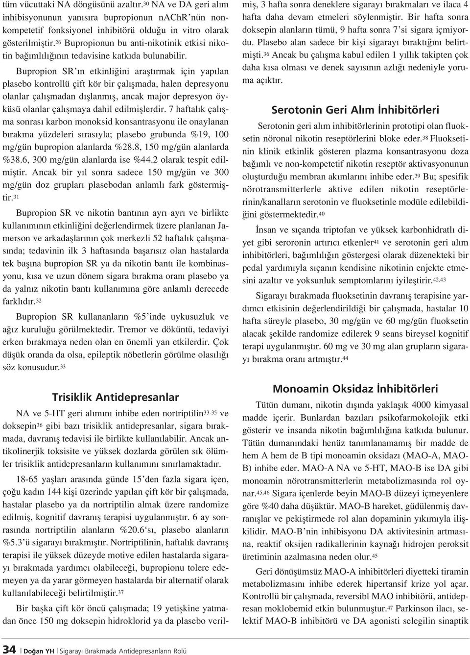 Bupropion SR n etkinli ini araflt rmak için yap lan plasebo kontrollü çift kör bir çal flmada, halen depresyonu olanlar çal flmadan d fllanm fl, ancak major depresyon öyküsü olanlar çal flmaya dahil