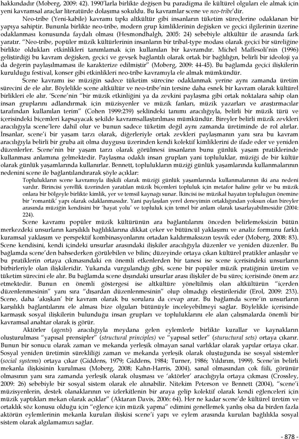 Bununla birlikte neo-tribe, modern grup kimliklerinin değişken ve geçici ilgilerinin üzerine odaklanması konusunda faydalı olması (Hesmondhalgh, 2005: 24) sebebiyle altkültür ile arasında fark