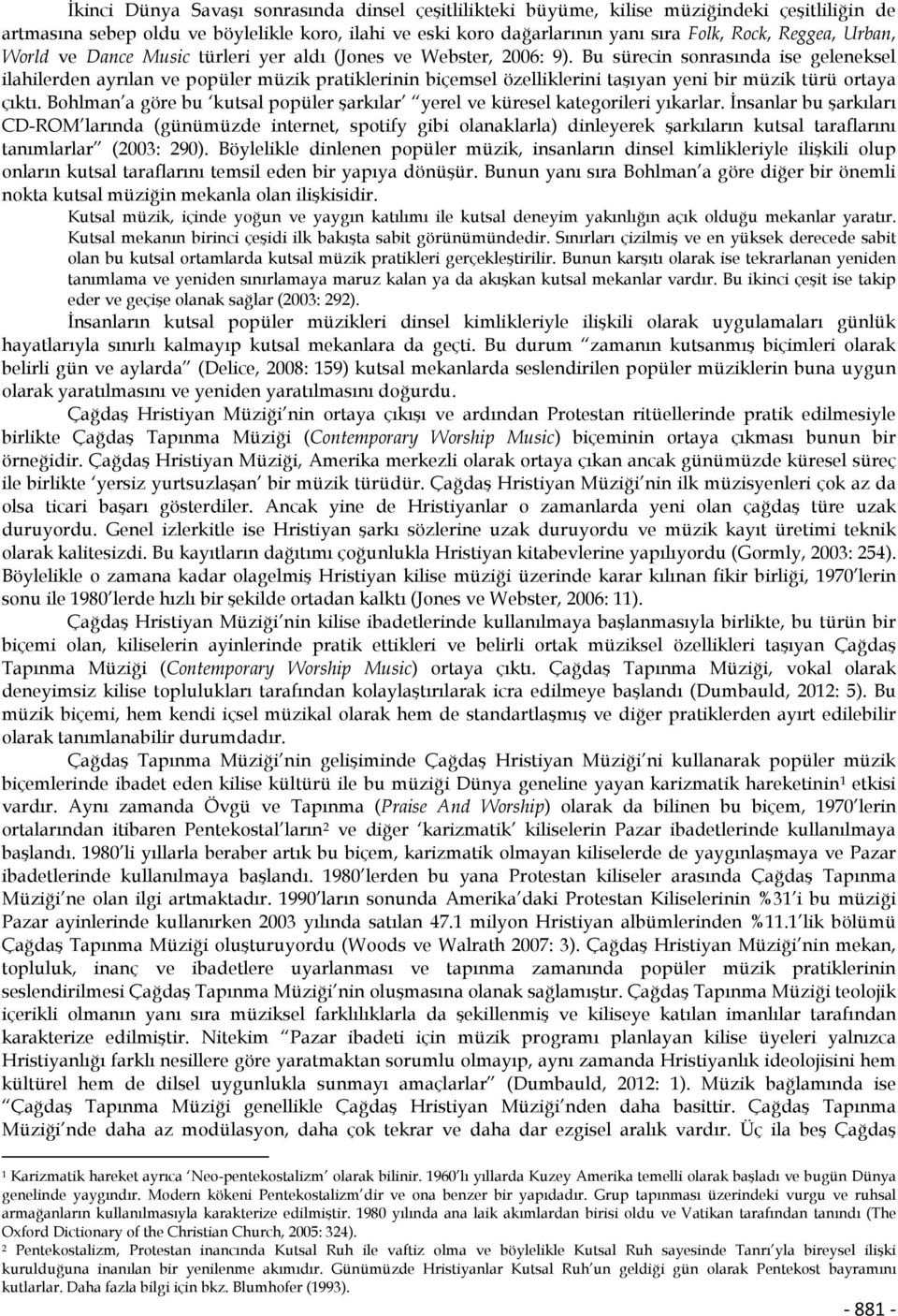 Bu sürecin sonrasında ise geleneksel ilahilerden ayrılan ve popüler müzik pratiklerinin biçemsel özelliklerini taşıyan yeni bir müzik türü ortaya çıktı.