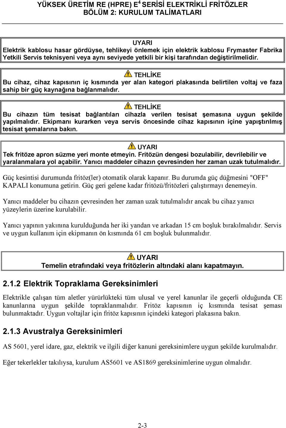 Bu cihazın tüm tesisat bağlantıları cihazla verilen tesisat şemasına uygun şekilde yapılmalıdır. Ekipmanı kurarken veya servis öncesinde cihaz kapısının içine yapıştırılmış tesisat şemalarına bakın.