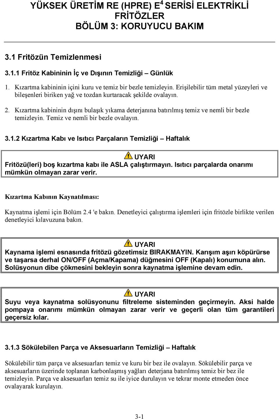 Kızartma kabininin dışını bulaşık yıkama deterjanına batırılmış temiz ve nemli bir bezle temizleyin. Temiz ve nemli bir bezle ovalayın. 3.1.