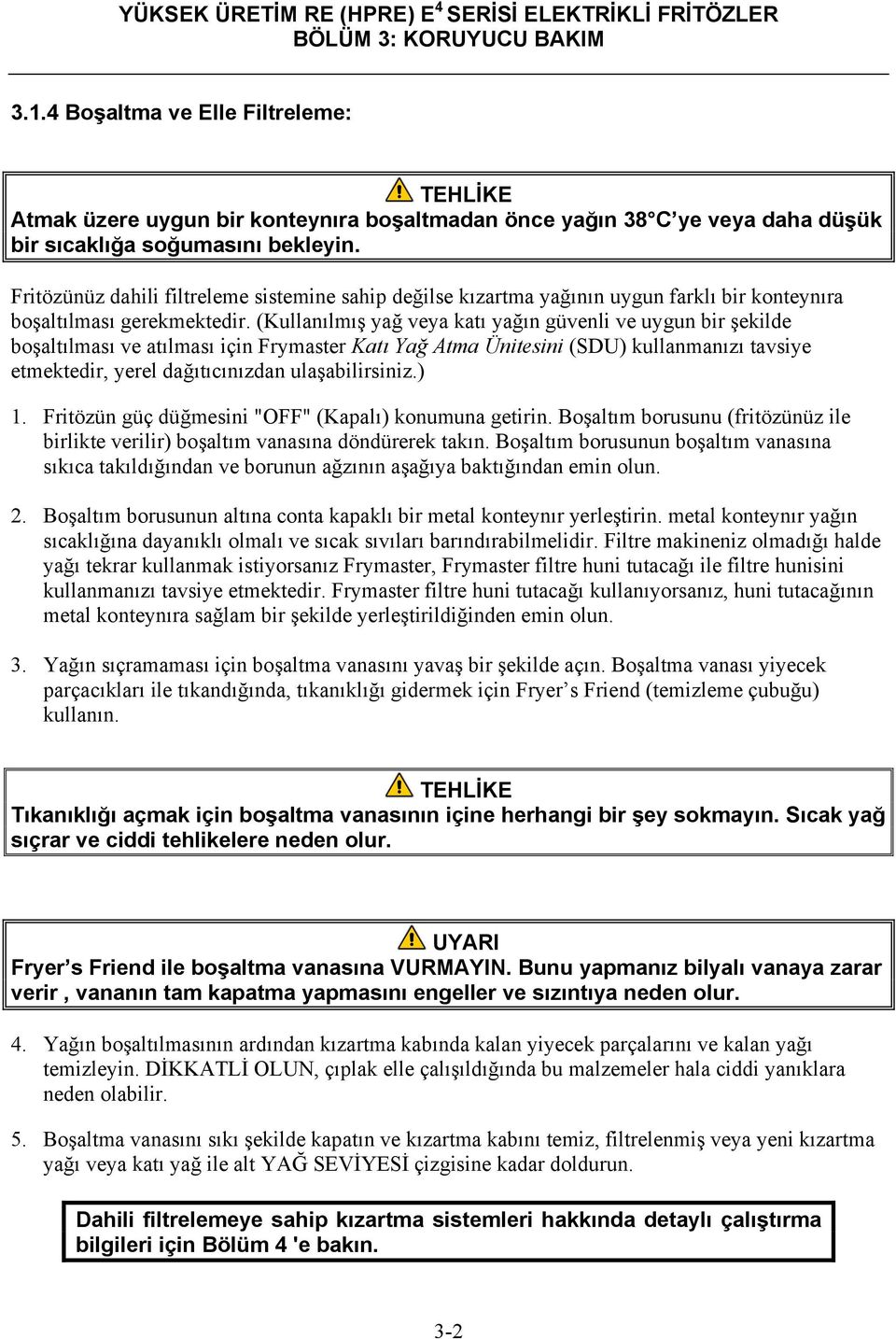 (Kullanılmış yağ veya katı yağın güvenli ve uygun bir şekilde boşaltılması ve atılması için Frymaster Katı Yağ Atma Ünitesini (SDU) kullanmanızı tavsiye etmektedir, yerel dağıtıcınızdan