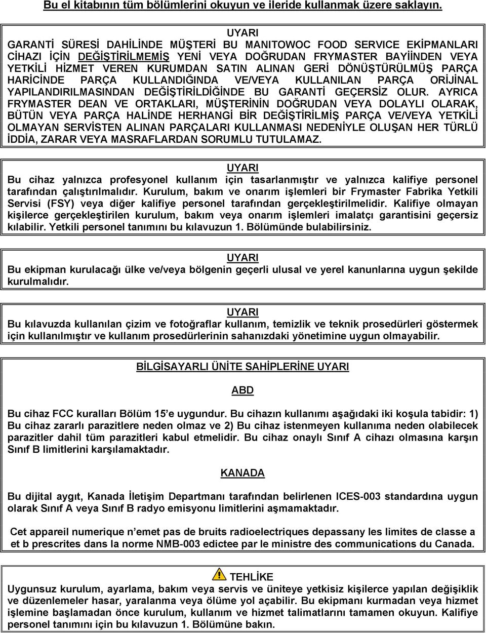 DÖNÜŞTÜRÜLMÜŞ PARÇA HARİCİNDE PARÇA KULLANDIĞINDA VE/VEYA KULLANILAN PARÇA ORİJİNAL YAPILANDIRILMASINDAN DEĞİŞTİRİLDİĞİNDE BU GARANTİ GEÇERSİZ OLUR.