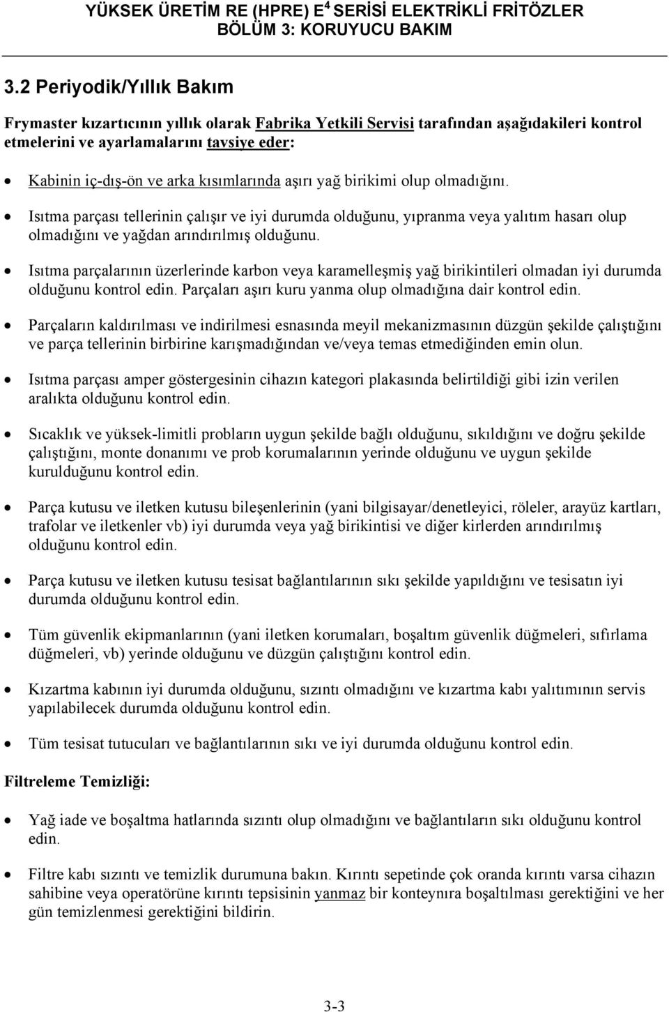 kısımlarında aşırı yağ birikimi olup olmadığını. Isıtma parçası tellerinin çalışır ve iyi durumda olduğunu, yıpranma veya yalıtım hasarı olup olmadığını ve yağdan arındırılmış olduğunu.