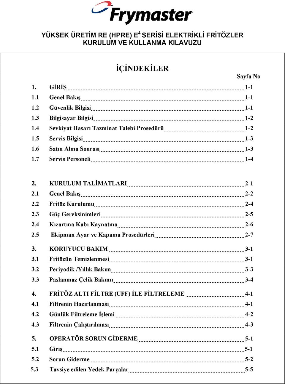 4 Kızartma Kabı Kaynatma 2-6 2.5 Ekipman Ayar ve Kapama Prosedürleri 2-7 3. KORUYUCU BAKIM 3-1 3.1 Fritözün Temizlenmesi 3-1 3.2 Periyodik /Yıllık Bakım 3-3 3.3 Paslanmaz Çelik Bakımı 3-4 4.