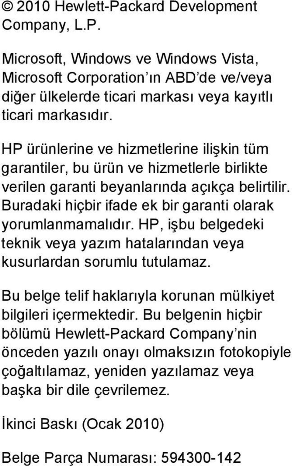 Buradaki hiçbir ifade ek bir garanti olarak yorumlanmamalıdır. HP, işbu belgedeki teknik veya yazım hatalarından veya kusurlardan sorumlu tutulamaz.