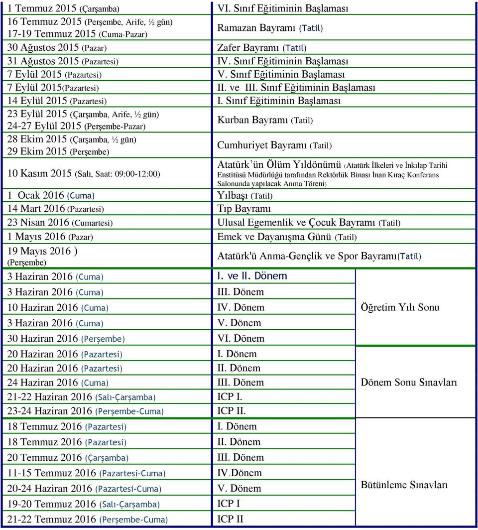 Sınıf Eğitiminin 7 Eylül 2015 (Pazartesi) V. Sınıf Eğitiminin 7 Eylül 2015(Pazartesi) II. ve III. Sınıf Eğitiminin 14 Eylül 2015 (Pazartesi) I.