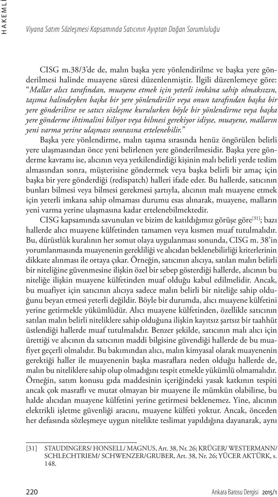 ve satıcı sözleşme kurulurken böyle bir yönlendirme veya başka yere gönderme ihtimalini biliyor veya bilmesi gerekiyor idiyse, muayene, malların yeni varma yerine ulaşması sonrasına ertelenebilir.