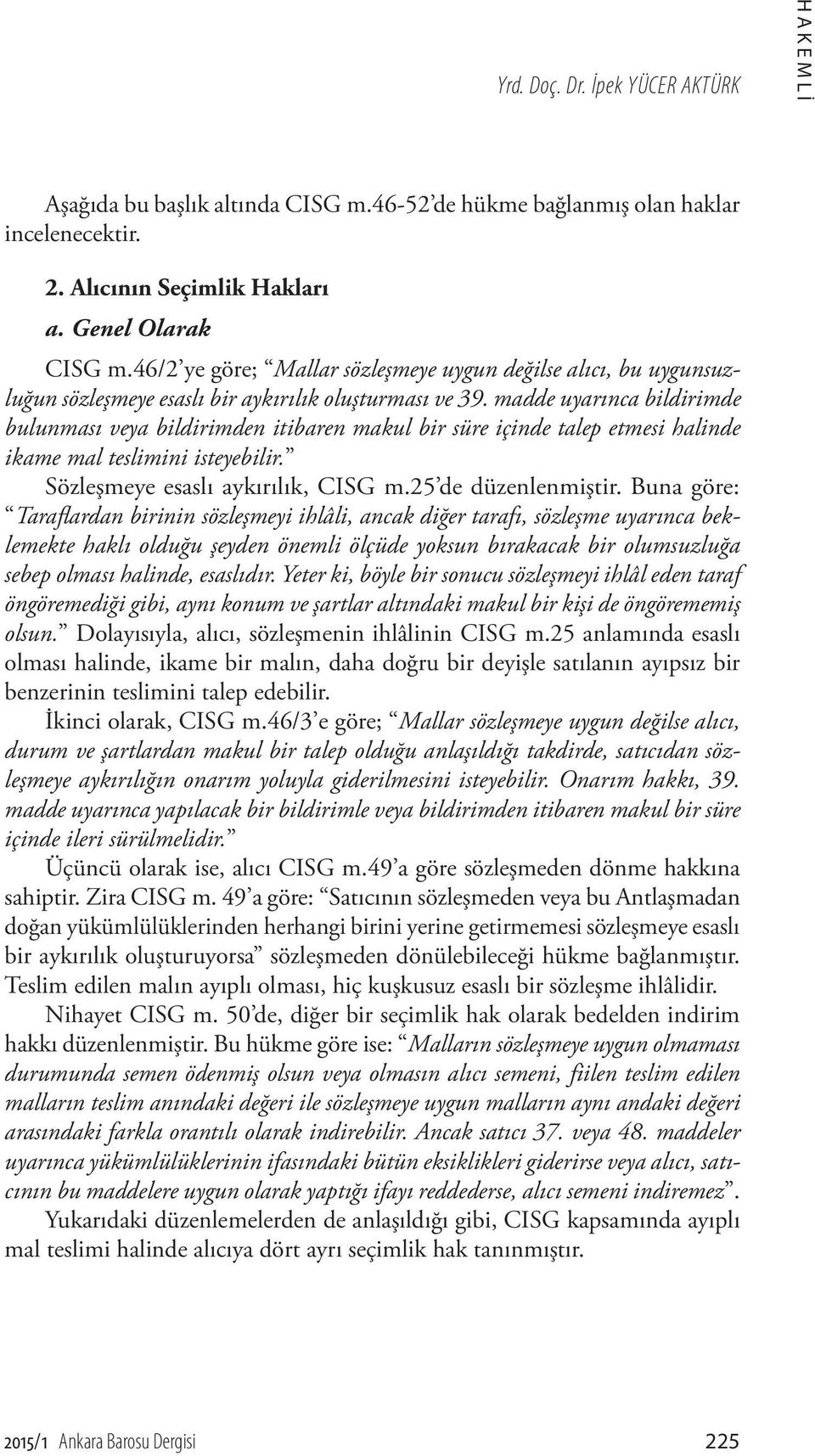 madde uyarınca bildirimde bulunması veya bildirimden itibaren makul bir süre içinde talep etmesi halinde ikame mal teslimini isteyebilir. Sözleşmeye esaslı aykırılık, CISG m.25 de düzenlenmiştir.