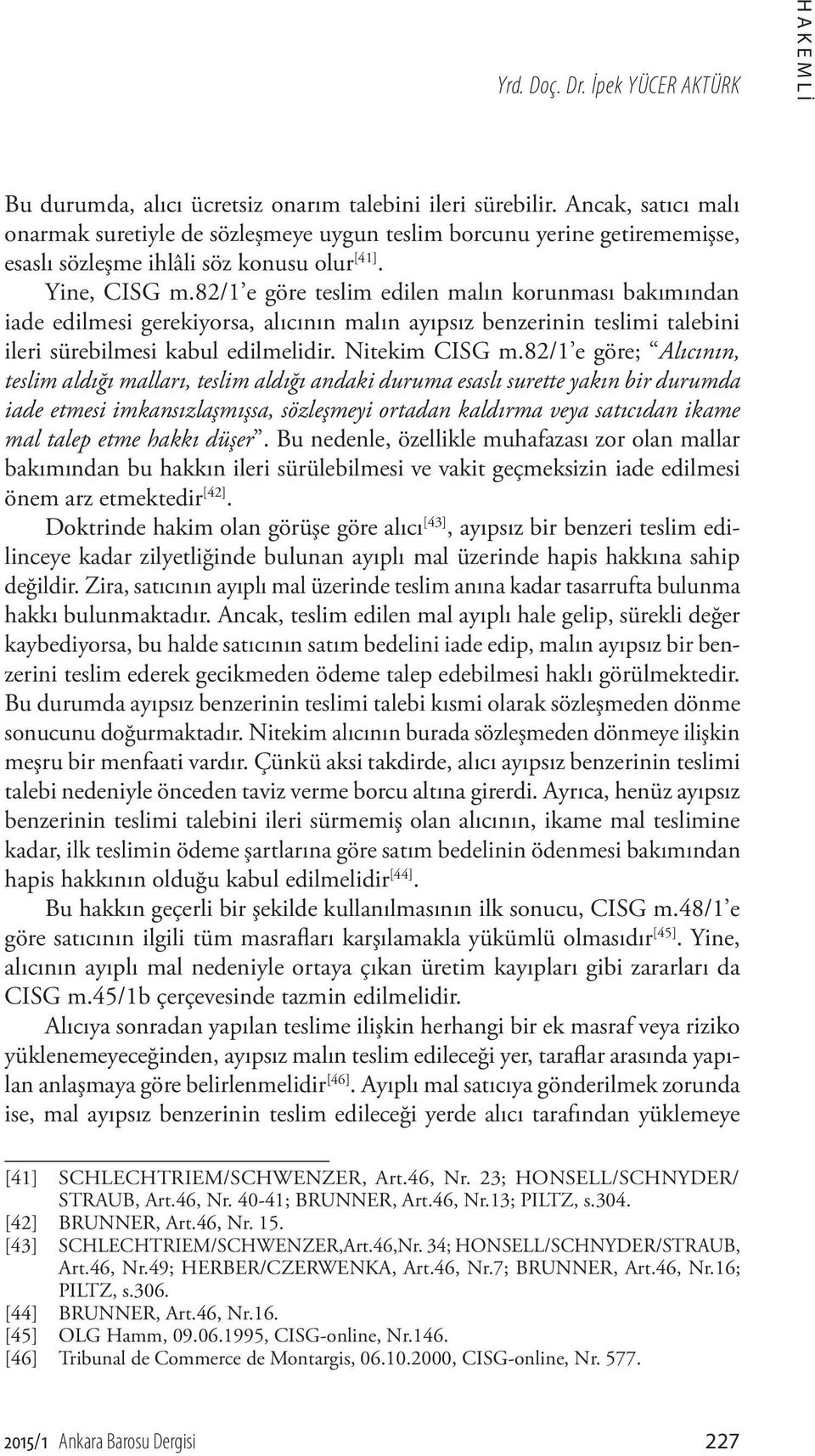 82/1 e göre teslim edilen malın korunması bakımından iade edilmesi gerekiyorsa, alıcının malın ayıpsız benzerinin teslimi talebini ileri sürebilmesi kabul edilmelidir. Nitekim CISG m.