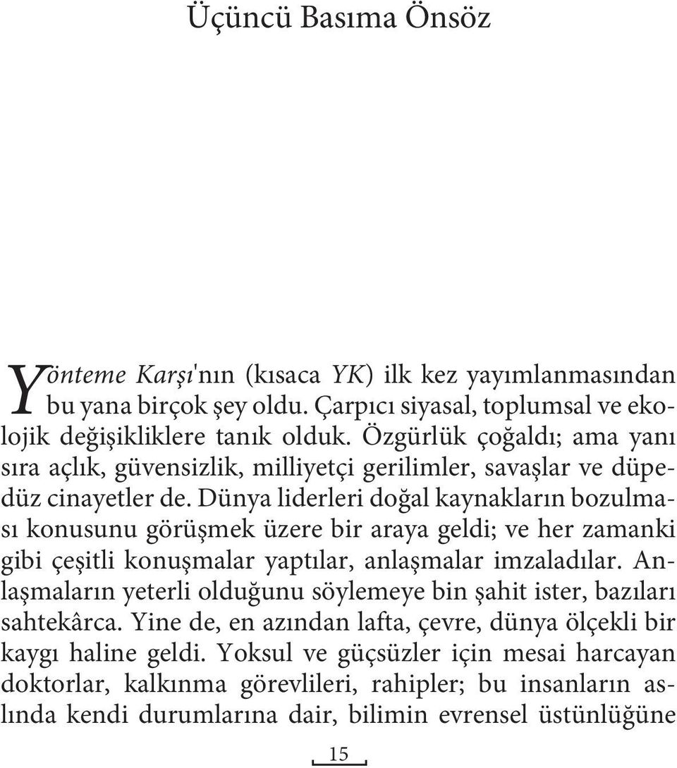 Dünya liderleri doğal kaynakların bozulması konusunu görüşmek üzere bir araya geldi; ve her zamanki gibi çeşitli konuşmalar yaptılar, anlaşmalar imzaladılar.