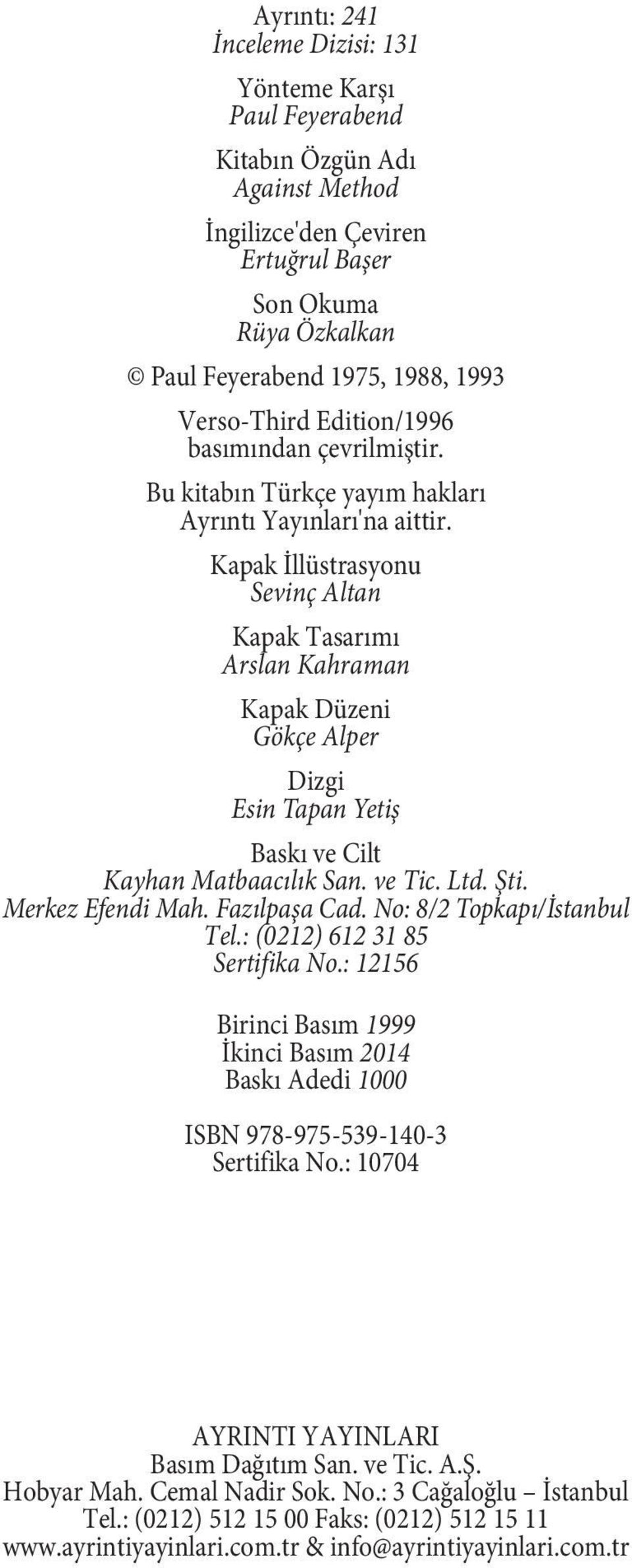 Kapak İllüstrasyonu Sevinç Altan Kapak Tasarımı Arslan Kahraman Kapak Düzeni Gökçe Alper Dizgi Esin Tapan Yetiş Baskı ve Cilt Kayhan Matbaacılık San. ve Tic. Ltd. Şti. Merkez Efendi Mah.