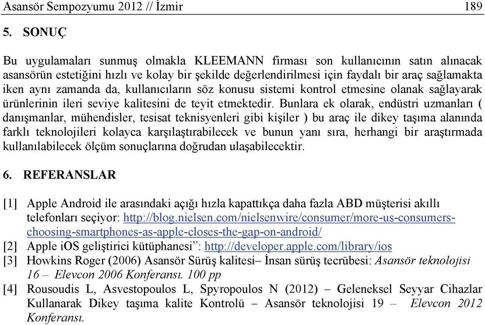 zamanda da, kullanıcıların söz konusu sistemi kontrol etmesine olanak sağlayarak ürünlerinin ileri seviye kalitesini de teyit etmektedir.