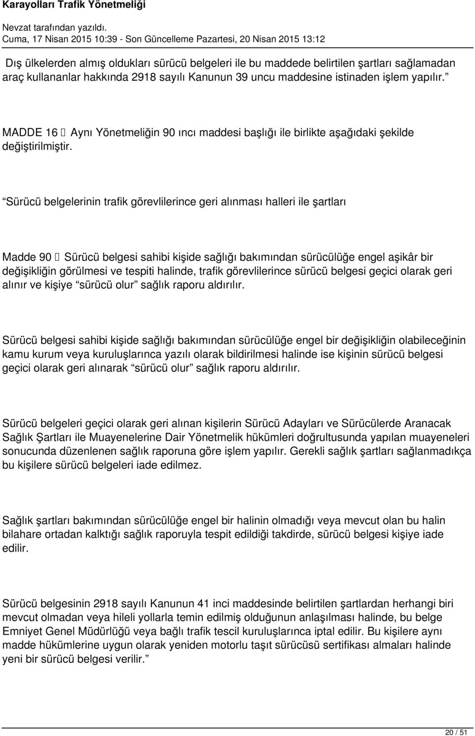 Sürücü belgelerinin trafik görevlilerince geri alınması halleri ile şartları Madde 90 Sürücü belgesi sahibi kişide sağlığı bakımından sürücülüğe engel aşikâr bir değişikliğin görülmesi ve tespiti