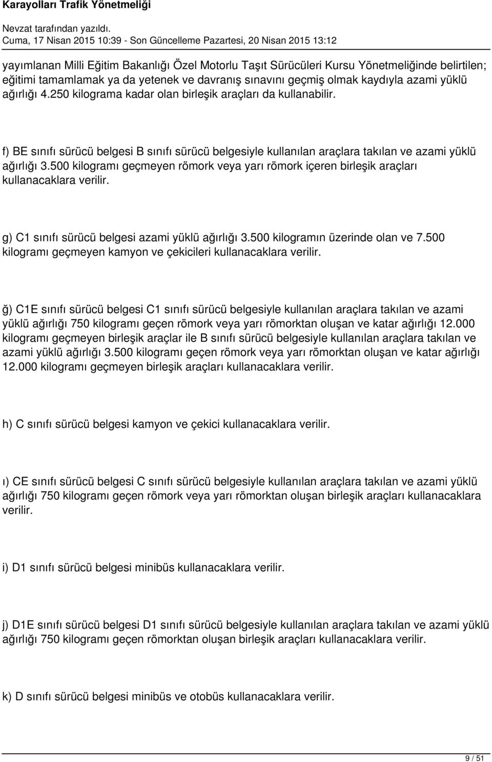 500 kilogramı geçmeyen römork veya yarı römork içeren birleşik araçları kullanacaklara verilir. g) C1 sınıfı sürücü belgesi azami yüklü ağırlığı 3.500 kilogramın üzerinde olan ve 7.