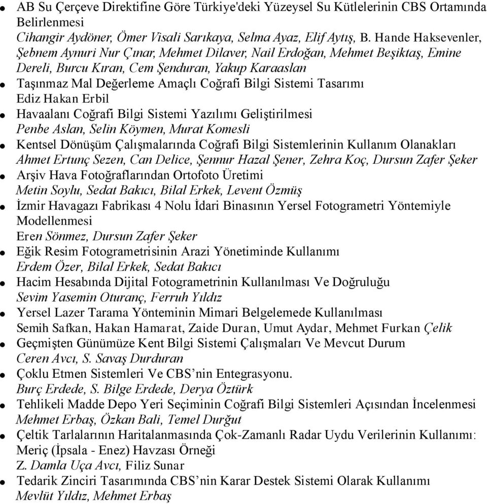 Tasarımı Ediz Hakan Erbil Havaalanı Coğrafi Bilgi Sistemi Yazılımı Geliştirilmesi Penbe Aslan, Selin Köymen, Murat Komesli Kentsel Dönüşüm Çalışmalarında Coğrafi Bilgi Sistemlerinin Kullanım