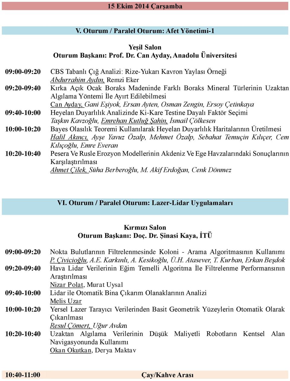 Türlerinin Uzaktan Algılama Yöntemi İle Ayırt Edilebilmesi Can Ayday, Gani Eşiyok, Ersan Ayten, Osman Zengin, Ersoy Çetinkaya 09:40-10:00 Heyelan Duyarlılık Analizinde Ki-Kare Testine Dayalı Faktör