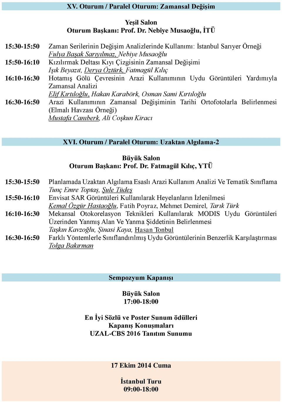 Zamansal Değişimi Işık Beyazıt, Derya Öztürk, Fatmagül Kılıç 16:10-16:30 Hotamış Gölü Çevresinin Arazi Kullanımının Uydu Görüntüleri Yardımıyla Zamansal Analizi Elif Kırtıloğlu, Hakan Karabörk, Osman