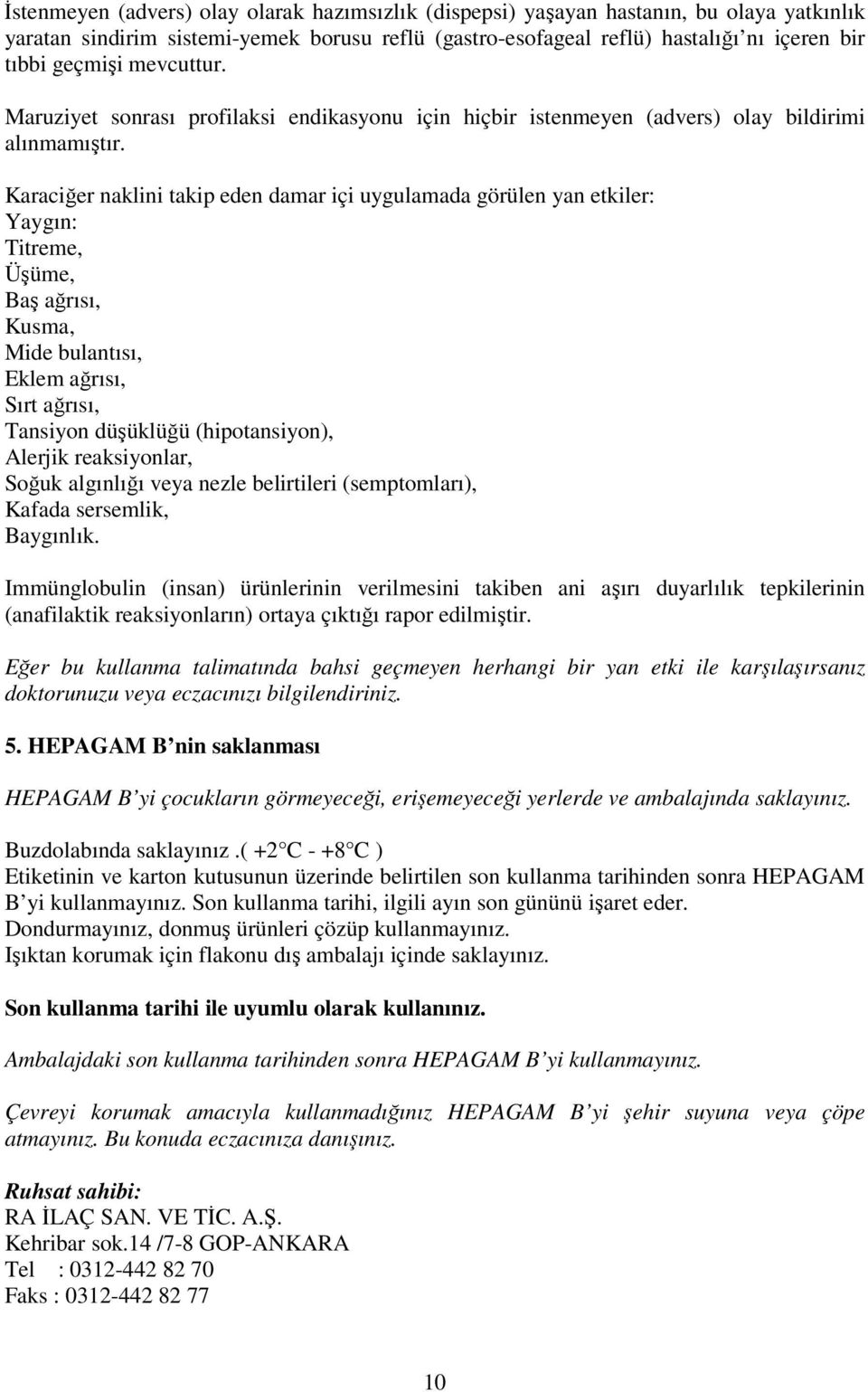 Karaciğer naklini takip eden damar içi uygulamada görülen yan etkiler: Yaygın: Titreme, Üşüme, Baş ağrısı, Kusma, Mide bulantısı, Eklem ağrısı, Sırt ağrısı, Tansiyon düşüklüğü (hipotansiyon), Alerjik