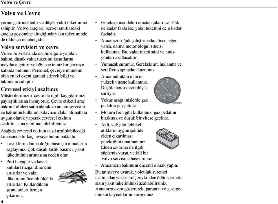 Personel, çevreye mümkün olan en iyi özeni garanti edecek bilgi ve takımlara sahiptir. Çevresel etkiyi azaltınız Müşterilerimizin, çevre ile ilgili kaygılarımızı paylaştıklarına inanıyoruz.