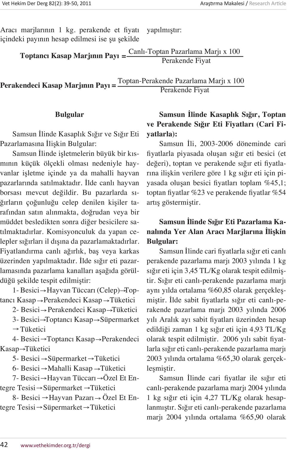 100 Perakendeci Kasap Marjının Payı = Perakende Fiyat Bulgular Samsun İlinde Kasaplık Sığır ve Sığır Eti Pazarlamasına İlişkin Bulgular: Samsun İlinde işletmelerin büyük bir kısmının küçük ölçekli