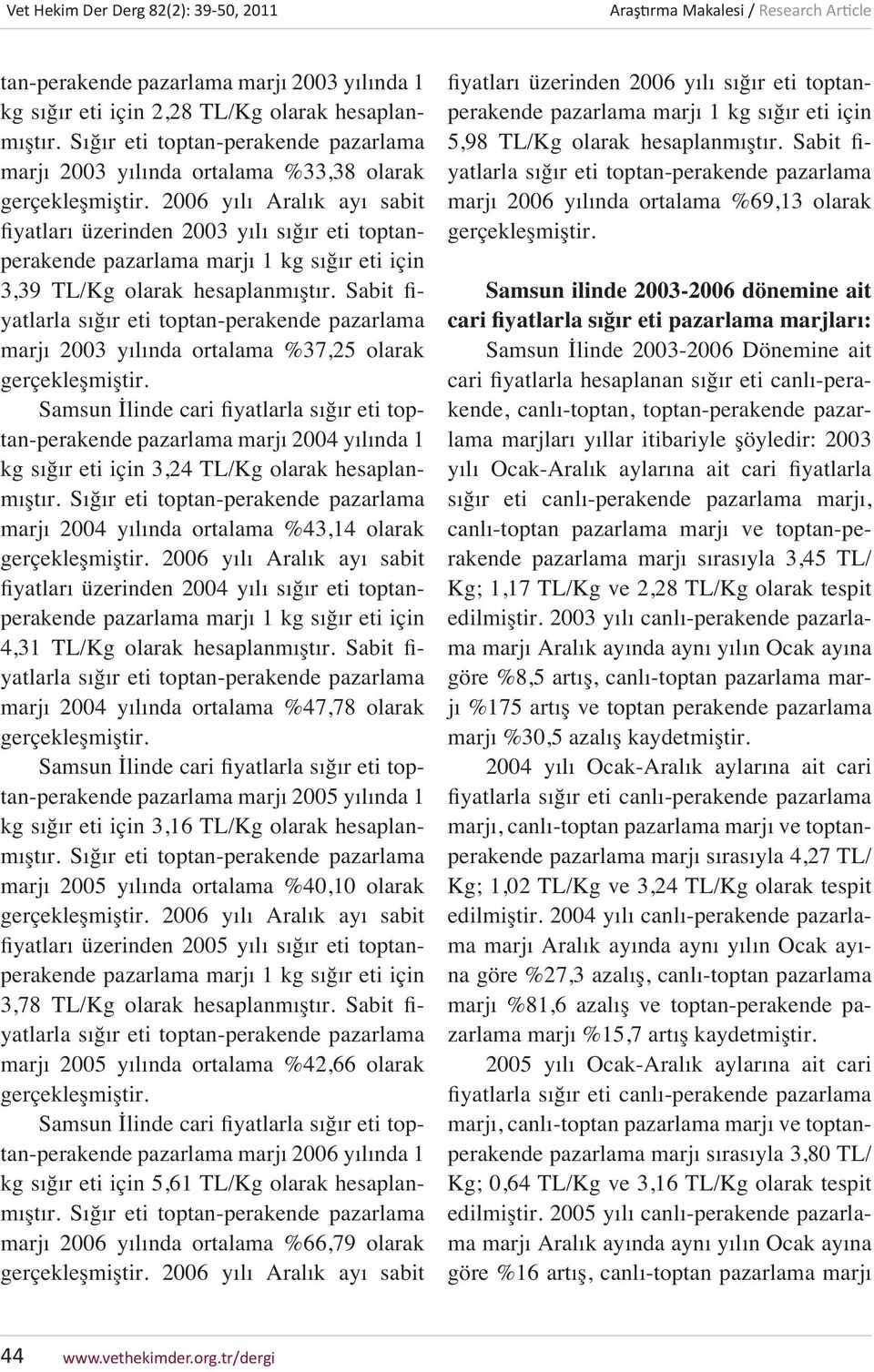 Sabit fiyatlarla sığır eti toptan-perakende pazarlama marjı 2003 yılında ortalama %37,25 olarak gerçekleşmiştir.