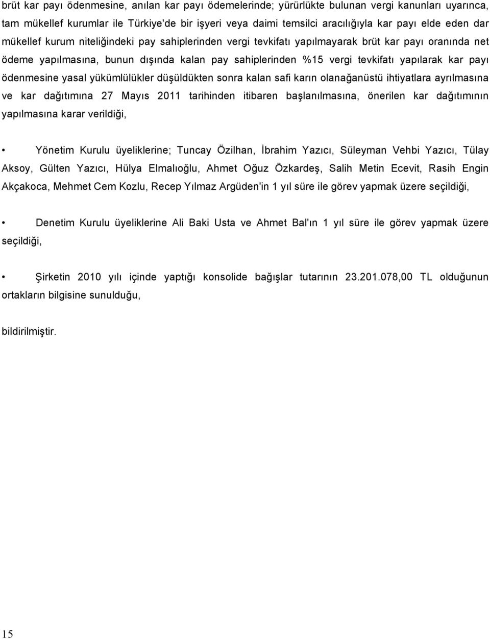 kar payı ödenmesine yasal yükümlülükler düşüldükten sonra kalan safi karın olanağanüstü ihtiyatlara ayrılmasına ve kar dağıtımına 27 Mayıs 2011 tarihinden itibaren başlanılmasına, önerilen kar