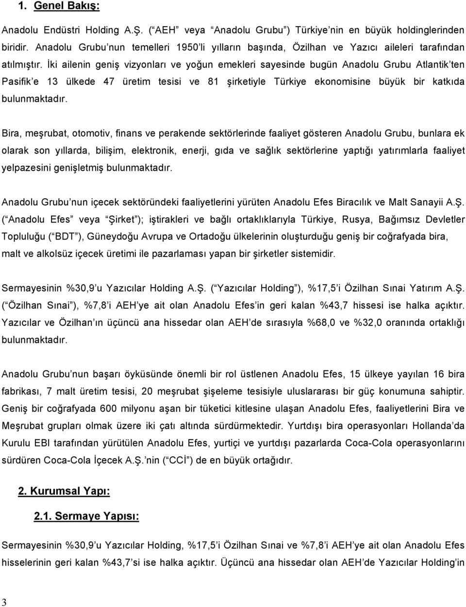 İki ailenin geniş vizyonları ve yoğun emekleri sayesinde bugün Anadolu Grubu Atlantik ten Pasifik e 13 ülkede 47 üretim tesisi ve 81 şirketiyle Türkiye ekonomisine büyük bir katkıda bulunmaktadır.