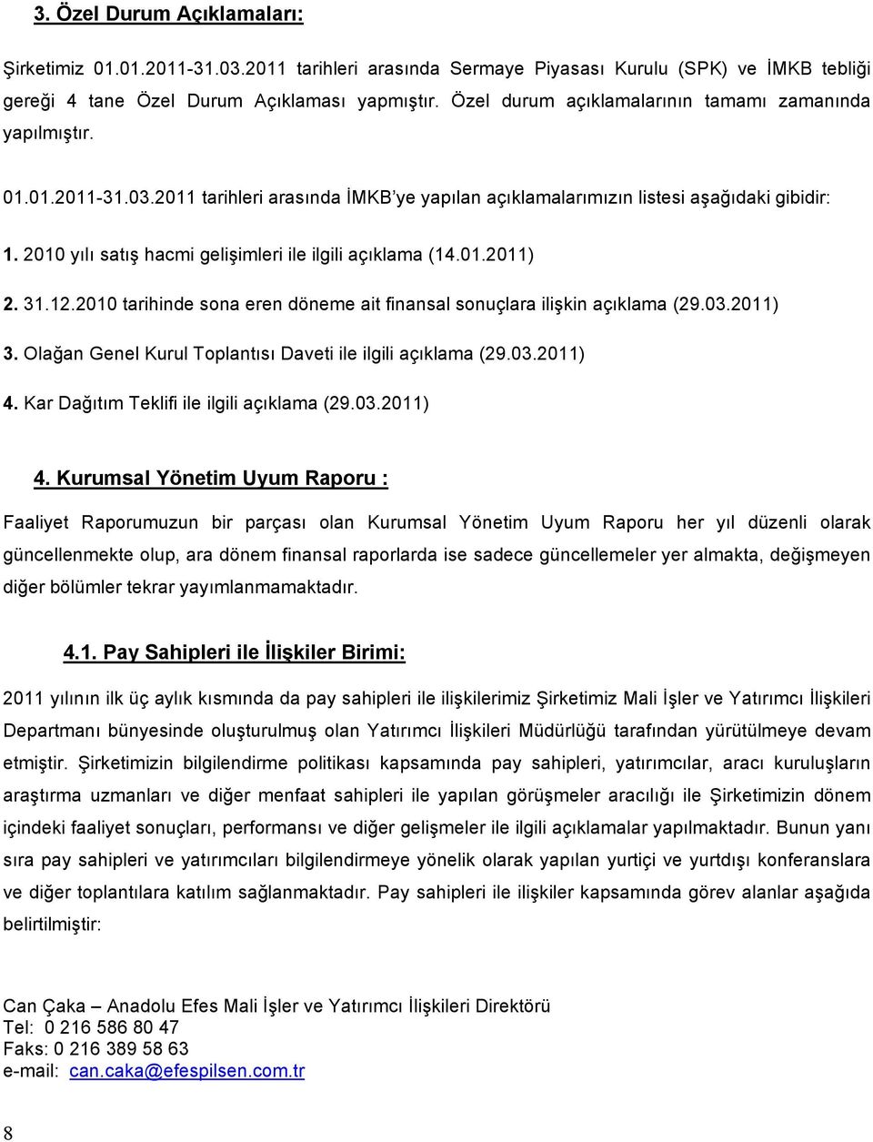 2010 yılı satış hacmi gelişimleri ile ilgili açıklama (14.01.2011) 2. 31.12.2010 tarihinde sona eren döneme ait finansal sonuçlara ilişkin açıklama (29.03.2011) 3.