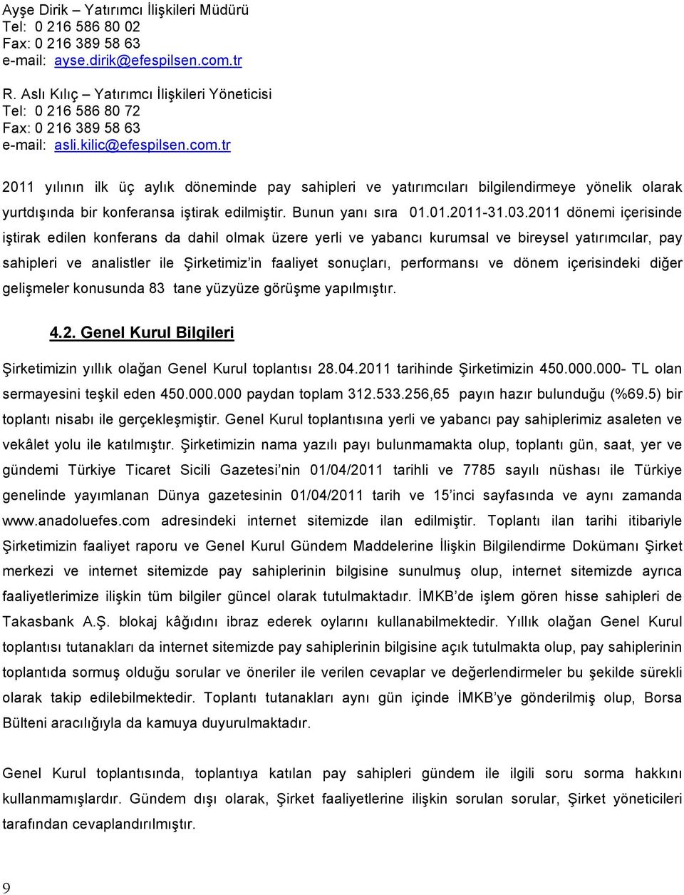 tr 2011 yılının ilk üç aylık döneminde pay sahipleri ve yatırımcıları bilgilendirmeye yönelik olarak yurtdışında bir konferansa iştirak edilmiştir. Bunun yanı sıra 01.01.2011-31.03.