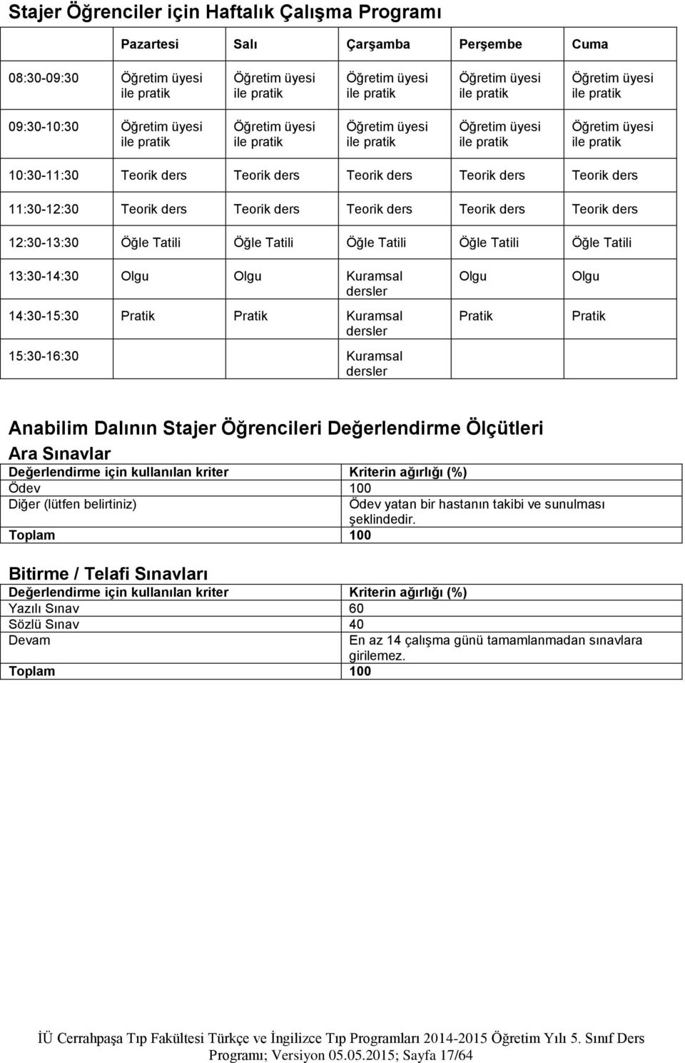 Teorik ders Teorik ders Teorik ders 11:30-12:30 Teorik ders Teorik ders Teorik ders Teorik ders Teorik ders 12:30-13:30 Öğle Tatili Öğle Tatili Öğle Tatili Öğle Tatili Öğle Tatili 13:30-14:30 Olgu