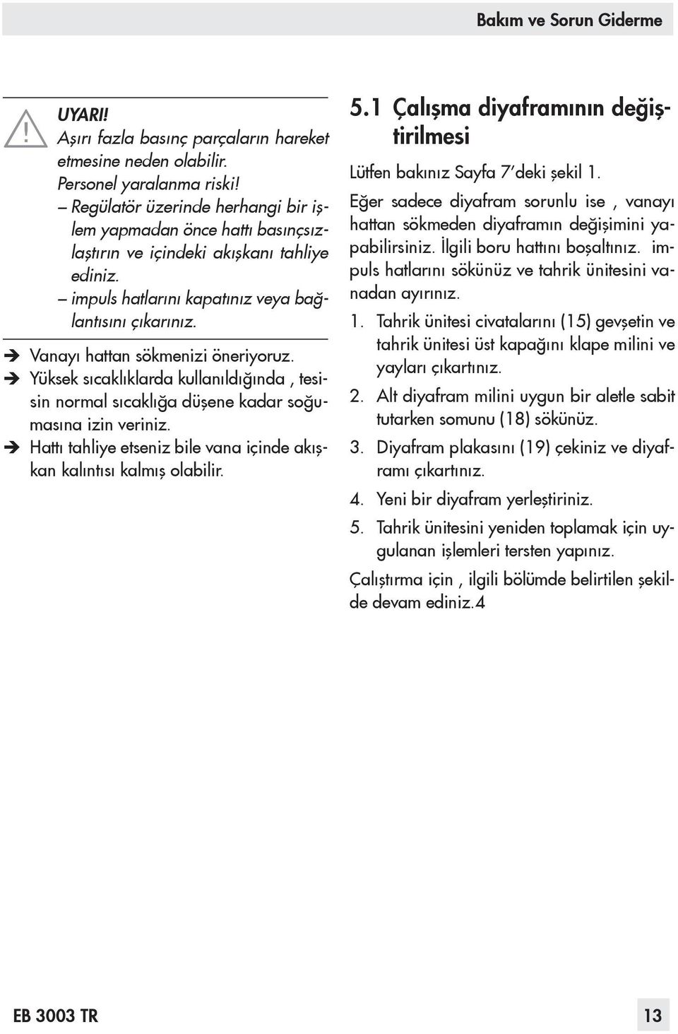 ÎÎ Vanayı hattan sökmenizi öneriyoruz. ÎÎ Yüksek sıcaklıklarda kullanıldığında, tesisin normal sıcaklığa düşene kadar soğumasına izin veriniz.