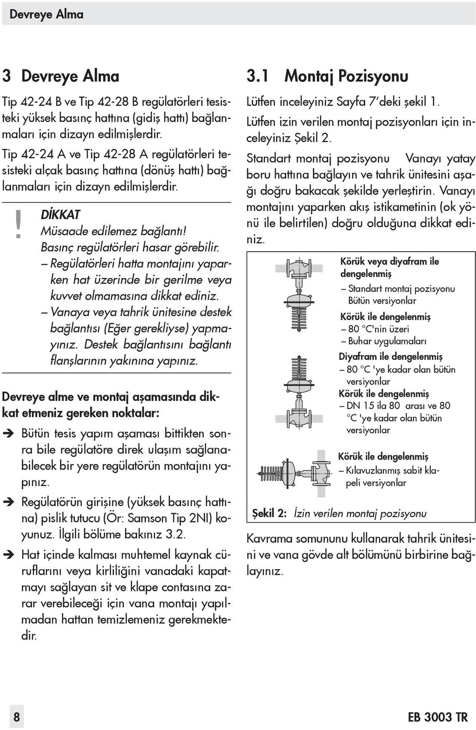 Regülatörleri hatta montajını yaparken hat üzerinde bir gerilme veya kuvvet olmamasına dikkat ediniz. Vanaya veya tahrik ünitesine destek bağlantısı (Eğer gerekliyse) yapmayınız.