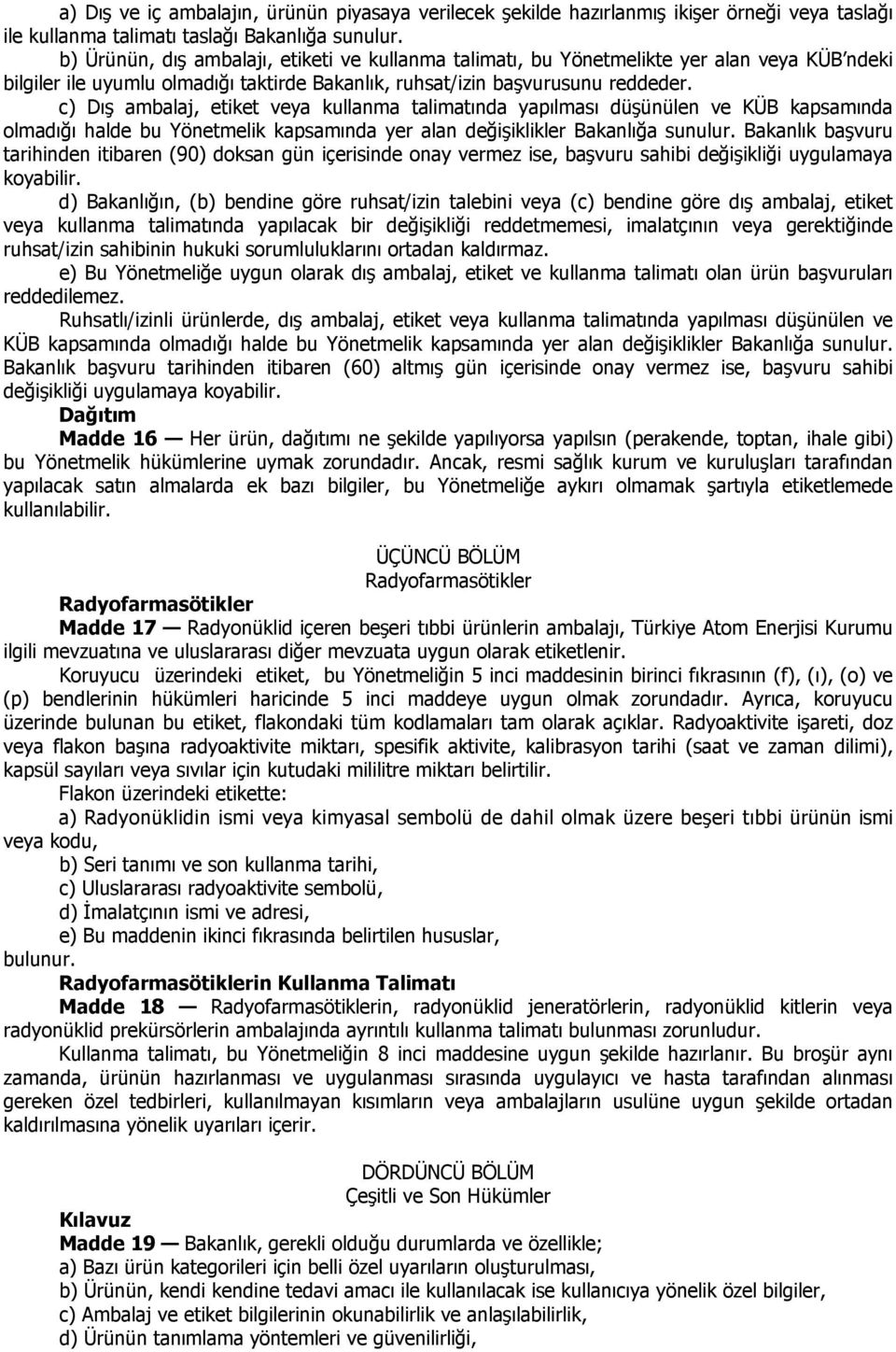 c) Dış ambalaj, etiket veya kullanma talimatında yapılması düşünülen ve KÜB kapsamında olmadığı halde bu Yönetmelik kapsamında yer alan değişiklikler Bakanlığa sunulur.