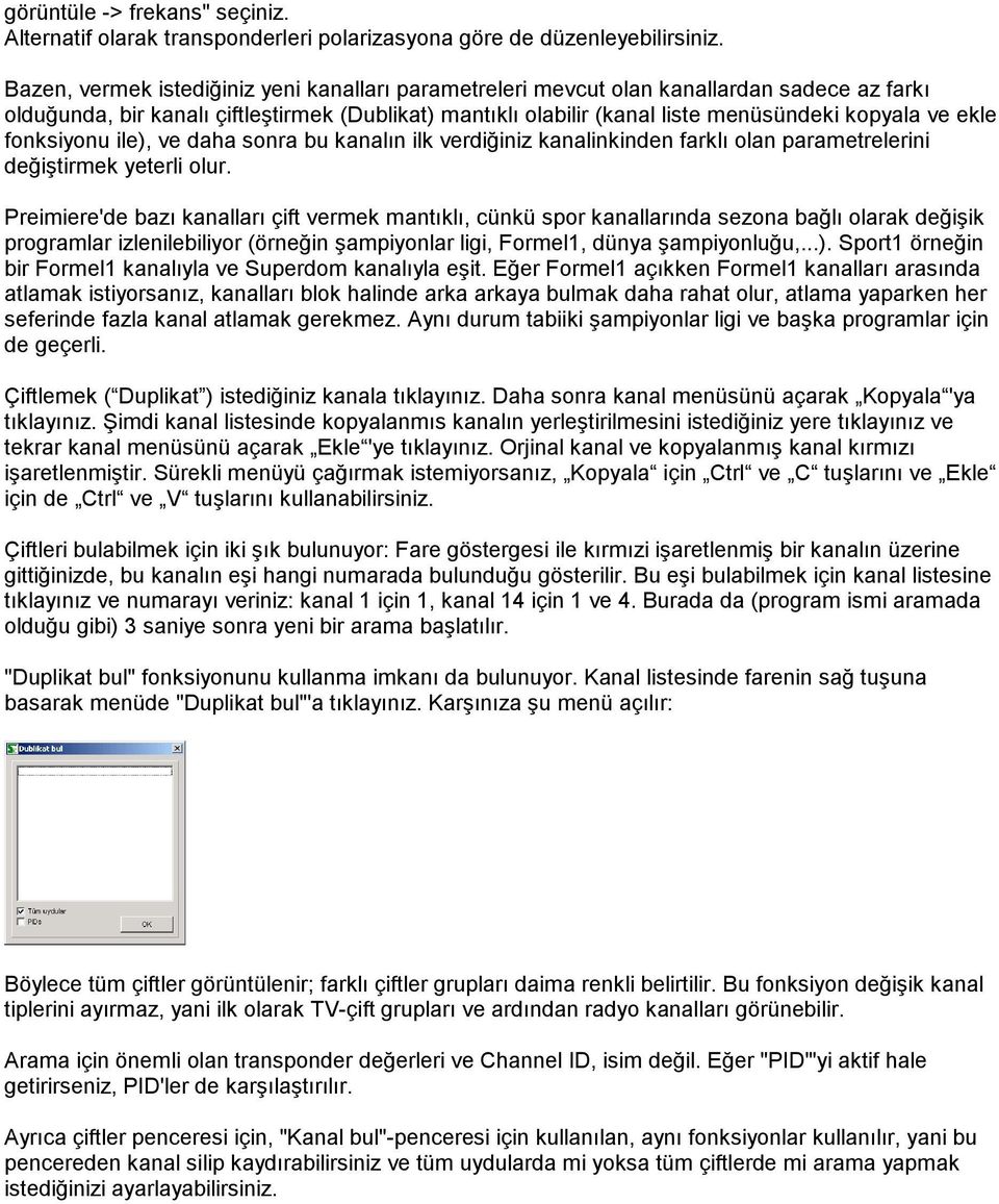 ekle fonksiyonu ile), ve daha sonra bu kanalın ilk verdiğiniz kanalinkinden farklı olan parametrelerini değiştirmek yeterli olur.