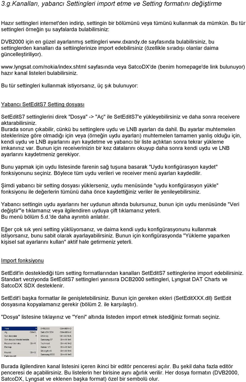 de sayfasında bulabilirsiniz, bu settinglerden kanalları da settiinglerinize import edebilirsiniz (özellikle sıradışı olanlar daima güncelleştiriliyor). www.lyngsat.com/nokia/index.