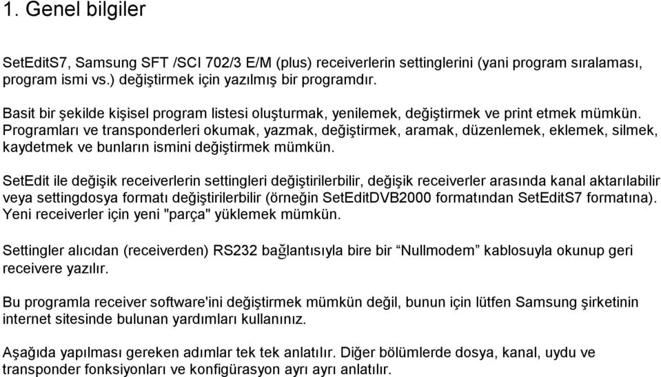 Programları ve transponderleri okumak, yazmak, değiştirmek, aramak, düzenlemek, eklemek, silmek, kaydetmek ve bunların ismini değiştirmek mümkün.