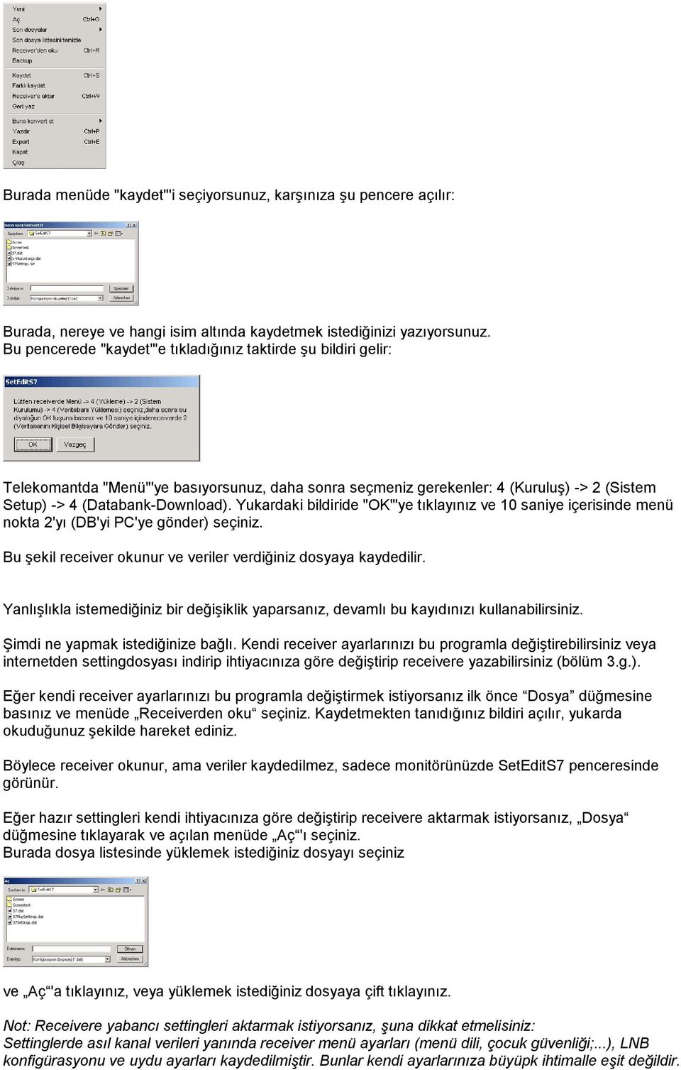 Yukardaki bildiride "OK"'ye tıklayınız ve 10 saniye içerisinde menü nokta 2'yı (DB'yi PC'ye gönder) seçiniz. Bu şekil receiver okunur ve veriler verdiğiniz dosyaya kaydedilir.