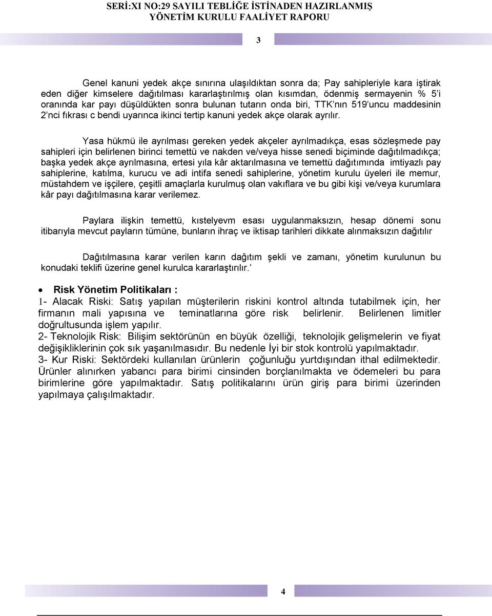 Yasa hükmü ile ayrılması gereken yedek akçeler ayrılmadıkça, esas sözleşmede pay sahipleri için belirlenen birinci temettü ve nakden ve/veya hisse senedi biçiminde dağıtılmadıkça; başka yedek akçe