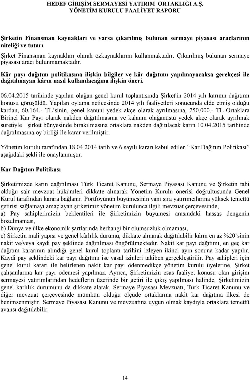 Kâr payı dağıtım politikasına ilişkin bilgiler ve kâr dağıtımı yapılmayacaksa gerekçesi ile dağıtılmayan kârın nasıl kullanılacağına ilişkin öneri. 06.04.