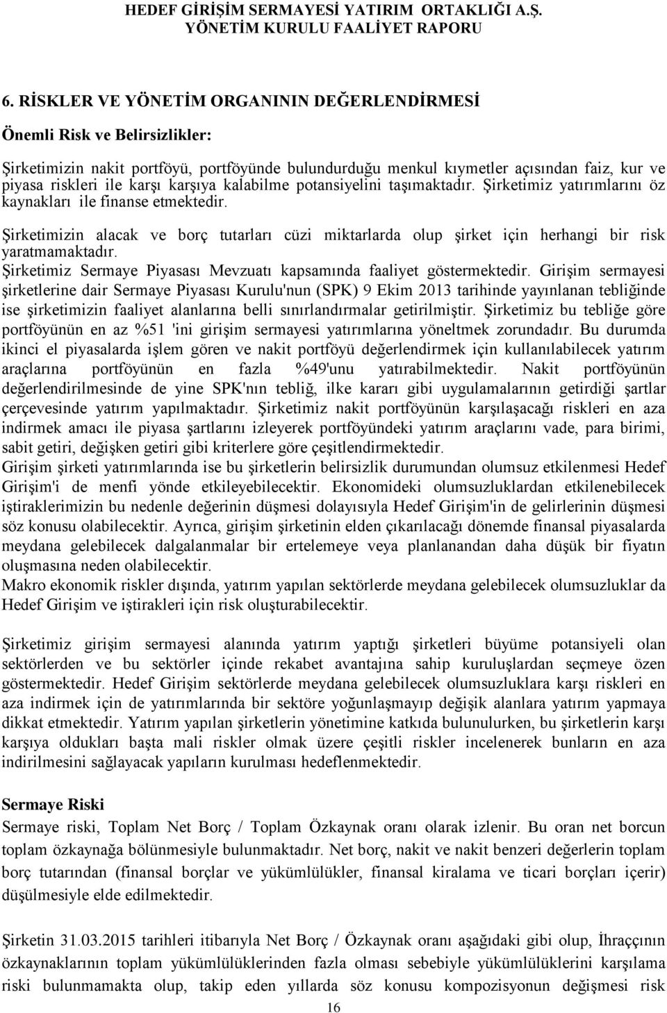 Şirketimizin alacak ve borç tutarları cüzi miktarlarda olup şirket için herhangi bir risk yaratmamaktadır. Şirketimiz Sermaye Piyasası Mevzuatı kapsamında faaliyet göstermektedir.